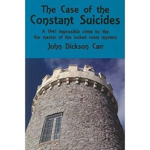 The Case of the Constant Suicides: A Gideon Fell Mystery -- John Dickson Carr